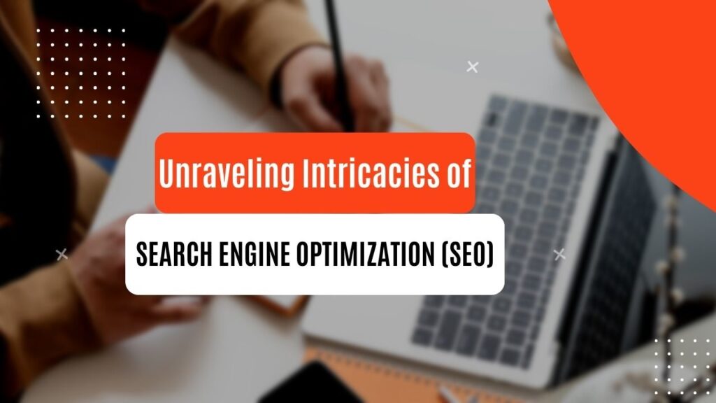 Unraveling the Intricacies of Search Engine Optimization (SEO)
